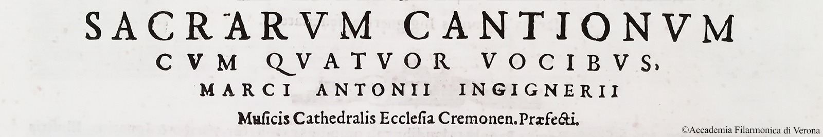 Sacrarum cantionum cum quatuor vocinus, Marci Antonii Ingignerii Musicis Cathedralis Ecclesia Cremon. Præfecti. Liber Primus, Venetijs, Apud Angelum Gardanum, 1586